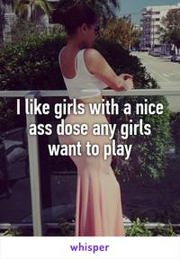 nice girls with nice ass whisper like girls nice ass dose any want play