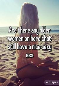 nice sexy ass pic dbd whisper are any older women here that still have nice sexy ass